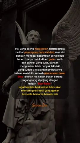 Bukankah R.A Kartini mati-matian memperjuangkan hak dan kemuliaan perempuan. Bahkan islam pun memuliakan kaum wanita dengan syariatnya. Jadi berhentilah berprilaku menjijikkan. Kalian perempuan adalah makhluk yang istimewa. #sevendes #katakata #motivasi #sadstory #storywa #quotestory 
