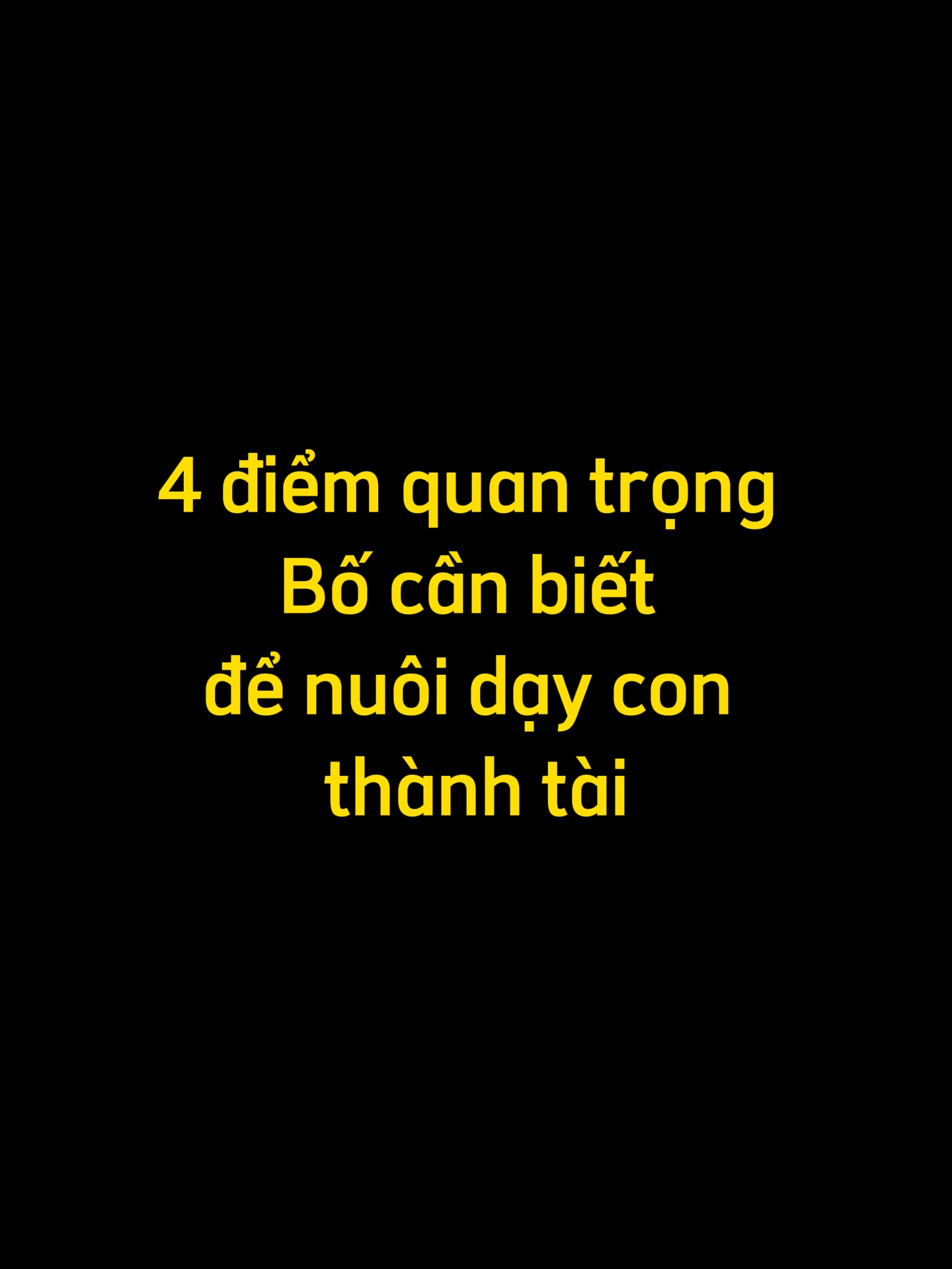 4 Điểm Quan Trọng Bố Cần Biết Để Nuôi Dạy Con Thành Tài Có một câu nói rất đúng: 