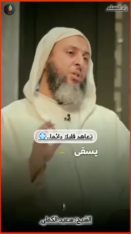 تعاهد قلبك دائما...💠💥 #الشيخ_سعيد_الكملي حفظه الله  #مقطع_مؤثر #fypシ゚viral #المغرب🇲🇦تونس🇹🇳الجزائر🇩🇿 #islamic_video #تحفيز 
