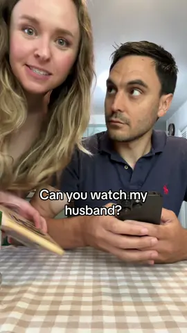 Can you watch my husband?
