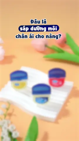 Đâu là sáp dưỡng môi chân ái cho nàng? #unilever #unilevervietnam #vaseline #lipscare #reviewlamdep 