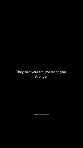 They said your trauma made you stronger... #fyp #deepstrongquotes #trauma 