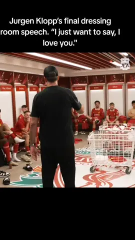 Jurgen Klopp’s final dressing room speech. “I just want to say, I love you.