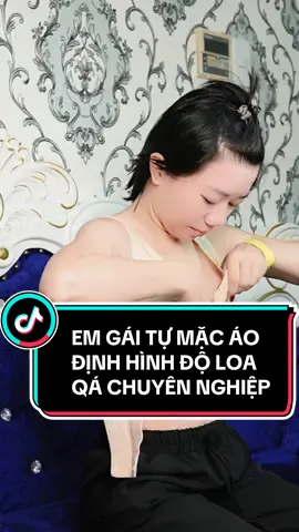 EM GÁI TỰ MẶC ÁO ĐỊNH HÌNH ĐỘ LOA QÁ CHUYÊN NGHIỆP #quachlanngoc #nangnguc #xuhuong #motiva #nanochip #pttm 