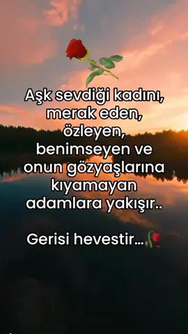 Aşk sevdiği kadını merak eden, özleyen benimseyen ve onun göz yaşlarını kıyamayan adamlara yakışır. Gerisi hevestir ☝️☝️🥀🥀🥀
