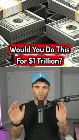 Would You Do This For $1 Trillion?