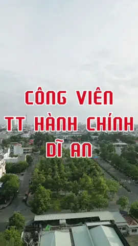 Công viên trung tâm hành chính Dĩ An #dĩan #trungtamhanhchinhdian #bannhadian #nhadatdian 
