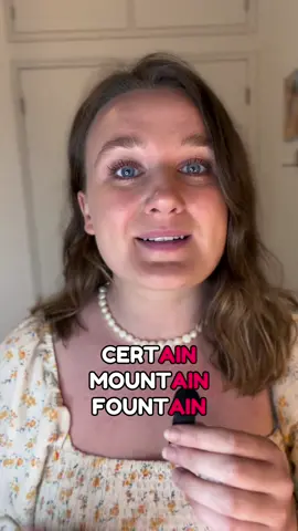 IPA below! 👇🏻🇬🇧  certain: /ˈsɜːtən/ mountain: /ˈmaʊn.tɪn/ fountain: /ˈfaʊn.tɪn/ My accent is Modern Received Pronunciation! 🇬🇧  Seeing the “ain” makes us want to pronounce these words like in gain, stain, main, but the spelling is deceiving!  For mountain and fountain, it might be easier to just ignore the “a” in the spelling! And in certain, you can pretend the “ai” doesn’t exist and go straight from a t to an n - certn.  #pronunciation #accent #britishaccent #britishpronunciation #pronunciationtips #english #learnenglish 