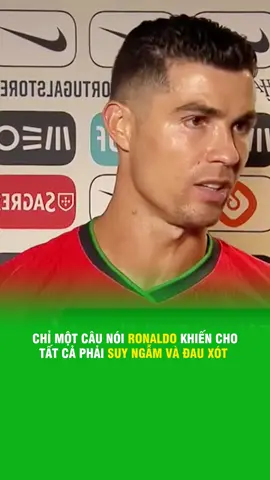 Chỉ một câu nói Ronaldo khiến cho tất cả phải suy ngẫm và đau xót