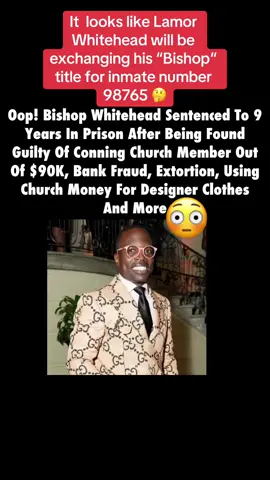 According to Daily News, Lamor Whitehead was sentenced to nine years in prison Monday for swindling a parishioner’s mother out of her life savings and other scams. ____________________________________________ We previously reported that he was  found guilty of wire fraud, attempted extortion, lying to the FBI and related charges stemming from three separate schemes. ____________________________________________ “The defendant was trusted by many in his community. He was the bishop of a small church in Brooklyn and a self-described businessman. He was a friend to the mayor of New York City,” said Assistant U.S. Attorney Jessica Greenwood. ____________________________________________ She says Whitehead abused the trust of his congregation and lied to them about knowing powerful figures in Hollywood all so he could get his little greedy hands on their money! What makes this even sadder is that he targeted an elderly mother of one of his members. He convinced her to give him $90K of her life savings.  ____________________________________________ Per the report, “He promised to use the money to buy a fixer-upper home that he would renovate for her to live in. And she believed the defendant — a man, who by that time, had become a mentor and spiritual adviser to her son.” ____________________________________________ He didn’t do any of that though! He spent the money on designer clothes and a BMW instead. He even tried to extort a car repair man for a $5K job. His schemes didn’t stop there! He even created fake bank documents to get a $250,000 loan. ____________________________________________ Church members will have to pay their tithes and offerings via JPay now #bishop #pastor #scam #scammer #fyp  