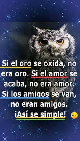 Si el ORO se oxida, no era ORO. Si el AMOR se acaba, no era AMOR. Si los AMIGOS se van, no eran AMIGOS... #mensajespositivos #mensajesdeamor del #buho 