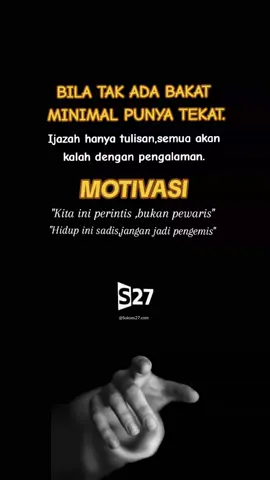 BILA TAK ADA BAKAT  MINIMAL PUNYA TEKAT Ijazah hanya tulisan ,semua akan kalah dengan pengalaman, 