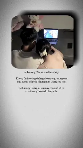 Anh mong, 2 ta vẫn mãi như vậy. Không ồn ào cũng chẳng phô trương. Mong em  mãi là của anh của những năm tháng. Anh mong tương lai sau này của anh sẽ có em ở trong đó đi cùng anh.. #xuhuong #captinhyeu #capdoihanhphuc 