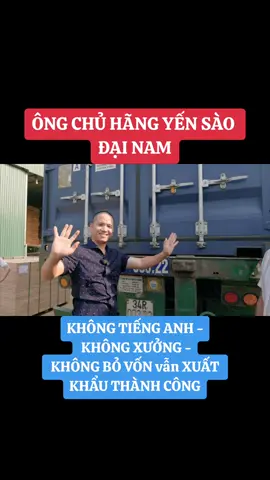 ÔNG CHỦ HÃNG YẾN SÀO ĐẠI NAM - KHÔNG TIẾNG ANH - KHÔNG XƯỞNG - KHÔNG BỎ VỐN vẫn XUẤT KHẨU THÀNH CÔNG #xuatkhau  #tiktok  #xuhuong  #video  #tuongtac 