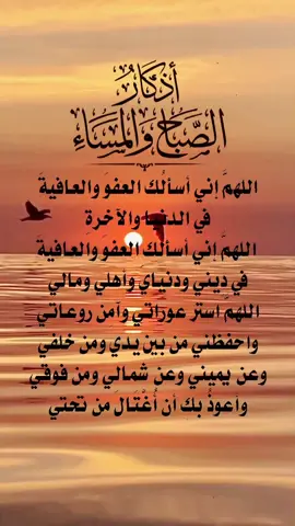 من أذكار الصباح والمساء (اللَّهمَّ إنِّي أسألُكَ العفو والعافيةَ في الدُّنيا والآخرةِ اللَّهمَّ إنِّي أسألُكَ العفوَ والعافيةَ في ديني ودُنْيايَ وأَهْلي ومالي اللَّهمَّ استُر عَوْراتي وآمِن رَوعاتي اللَّهمَّ احفَظني من بينِ يديَّ ومن خَلفي وعن يميني وعن شِمالي ومِن فَوقي وأعوذ بعَظمتِكَ أن أُغتالَ مِن تَحتي) #اذكار_الصباح_والمساء #اذكار_المساء #اذكار_ادعية #اذكار #حصن_المسلم 