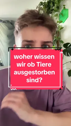 Wie wissen wir eigentlich, dass ein Tier ausgestorben ist? @Sira 
