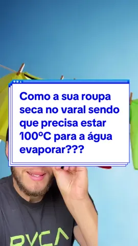 Como a sua roupa seca no varal sendo que precisa estar 100°C para a água evaporar???