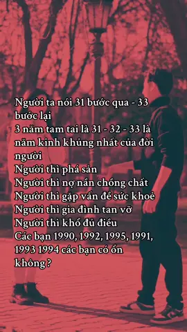 #xuhuongtiktok2023 Người ta nói 31 bước qua - 33 bước lại 3 năm tam tai là 31 - 32 - 33 là năm kinh khủng nhất của đời người Người thì phá sản Người thì nợ nần chồng chất Người thì gặp vấn đề sức khoẻ Người thì gia đình tan vỡ Người thì khổ đủ điều Các bạn 1990, 1992, 1995, 1991, 1993 1994 các bạn có ổn không ?#xuhuongtiktok2023 #xuhuongtiktok2022 #xuhuongdimabactiktokoii 