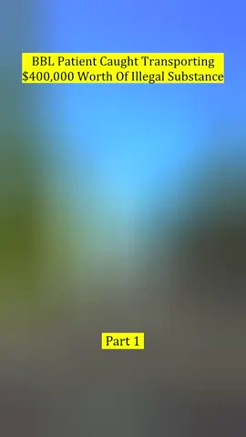 BBL Patient Caught Transporting $400,000 Worth Of Illegal Substance - Part 1#cops #copsoftiktok #copsontiktok #copstiktok #foryou #fyp #police #policeofficer #policeoftiktok