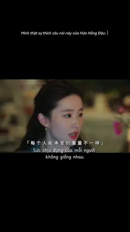 Hứa Hồng Đậu (Lưu Diệc Phi thủ vai) trong bộ phim “Đi đến nơi có gió” từng nói: '因为经历这些事的人，不是你，所以你可以不在意，每个人承受的重量不一样，不要用自己的想象，去轻易评价别人的人生。' /Yīnwèi jīnglì zhèxiē shì de rén, bùshì nǐ, suǒyǐ nǐ kěyǐ bù zàiyì, měi gèrén chéngshòu de zhòngliàng bù yīyàng, bùyào yòng zìjǐ de xiǎngxiàng, qù qīngyì píngjià biérén de rénshēng. Bởi vì người phải trải qua những chuyện này không phải là bạn, nên bạn không cần bận tâm, mỗi người đều có khả năng chịu đựng khác nhau, đừng dùng trí tưởng tượng của bản thân để đánh giá cuộc đời người khác một cách dễ dàng./ Sức chịu đựng của mỗi người không giống nhau, đừng dùng sự tưởng tượng của bản thân, dễ dàng đánh giá cuộc đời của người khác. Bất luận thế nào đi chăng nữa đừng đứng dưới góc độ của cá nhân để phán xét lựa chọn của người khác, bởi vì bạn vốn dĩ không biết họ đã trải những gì. Mỗi người mỗi khác, thứ bạn trải, tôi chưa trải qua. Thứ tôi trải qua, bạn cũng chưa từng trải vậy nên trong cuộc sống nhớ đừng xem thường ai hết.  