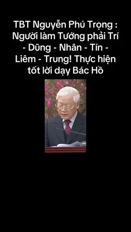 TBT Nguyễn Phú Trọng : Người làm Tướng phải Trí - Dũng - Nhân - Tín - Liêm - Trung! Thực hiện tốt lời dạy Bác Hồ