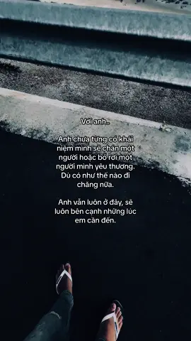 Với anh..  Anh chưa từng có khái niệm mình sẽ chán một người hoặc bỏ rơi một người mình yêu thương. Dù có như thế nào đi chăng nữa. Anh vẫn luôn ở đây, sẽ luôn bên cạnh những lúc em cần đến. #story #tamtrang #xuhuong #lmn003 