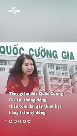 Tổng giám đốc Quốc Cường Gia Lai thông đồng, thâu tóm đất gây thiệt hại hàng trăm tỷ đồng #baogiaothong #tiktoknews #onhaxemtin