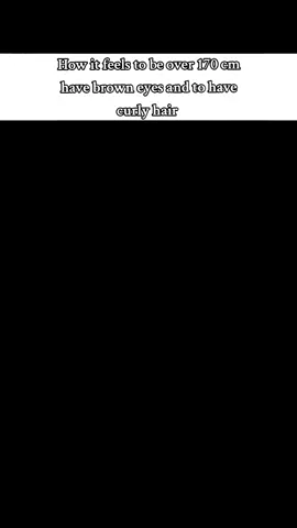 How it feels to be over 170 cm, to have brown eyes and curly hair #curly #hair #greek #mediterian #albanian #italian #170 #over #fy #fyp #viral 