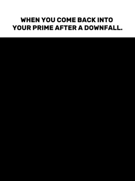 WHEN YOU COME BACK INTO YOUR PRIME AFTER A DOWNFALL