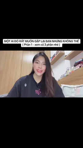 MỘT AI ĐÓ RẤT MUỐN GẶP LẠI BẠN NHƯNG KHÔNG THỂ  ( Phần 1 - xem cả 3 phần nhé ) 