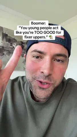 Boomer: “Millennials and Gen z act like their too good for fixer uppers.”