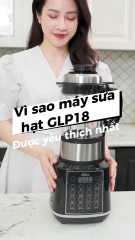 Vì sao máy làm sữa hạt Glp18 GILUX Vẫn luôn là chiếc máy được yêu thích nhất !