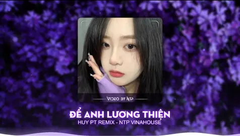 Để Anh Lương Thiện Remix - Huy PT Remix (Linh Hương Luz Cover) - Ntp Vinahouse #deanhluongthienremix #huyptremix #linhhuongluz #zuongzeroent #mememedia 
