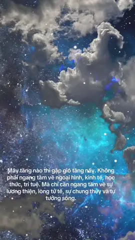 Mây tầng nào thì gặp gió tầng nấy. Không phải ngang tầm về ngoại hình, kinh tế, học thức, trí tuệ. Mà chỉ cần ngang tầm về sự lương thiện, lòng tử tế, sự chung thủy và tư tưởng sống.