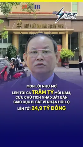 MÓN LỜI NHƯ MƠ LÊN TỚI CẢ TRĂM TỶ MỖI NĂM, CỰU CHỦ TỊCH NXB GIÁO DỤC BỊ BẮT VÌ NHẬN HỐI LỘ LÊN TỚI 24,9 TỶ ĐỒNG  #TrustNews #Tintucmoinhat #socialnews #xuhuongtiktok #tiktoknews #nxbgiaoducvietnam #nxbgiaoduc 