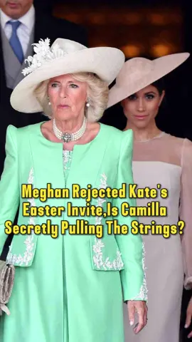 Is Camilla secretly pulling the strings Meghan rejected Kate’s Easter invite, and the real reason has come to light!#britishroyalfamily #queencamilla #princesskate #meghan 