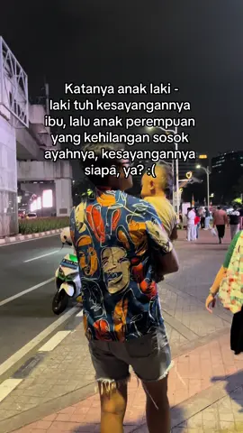 Sampe takut punya anak perempuan, karena takut dia ngerasain apa yg ibunya rasain dulu