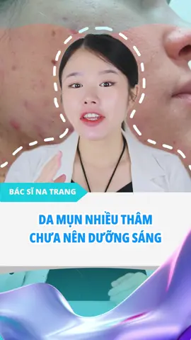 Tại sao da mụn nhiều thâm chưa nên dưỡng sáng #bacsidalieu #skincare #bacsinatrang #bsnatrang