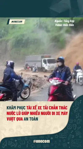 Khâm phục tài xế xe tải khi chắn thác nước lũ giúp nhiều người dân vượt qua an toàn🥰 #onecom #lulutmienbac #luluthagiang #taixechannuoclu #hotronguoi
