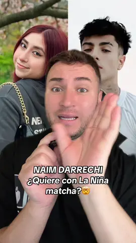 NAIM DARRECHI! ¿Quiere con la niña matcha?👀 #naimdarrechi #niñamatcha #naim #libardoisaza #carlosalberto #chisme #chismesito 😱