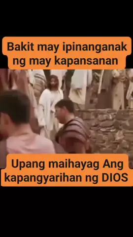 kayat may ipinanganak ng may kapansanan Hindi dahil sa nagkasala Siya o Ang kayang mga magulang.... kundi upang maihayag Ang kapangyarihan ng DIOS....