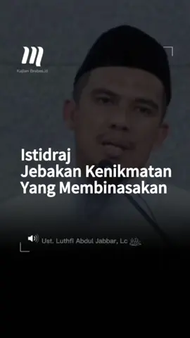 Istidraj, Jebakan Kenikmatan Yang Membinasakan- Ust. Luthfi Abdul Jabbar Hafidzahullaah Janganlah kita mengira, jika Allah lebihkan kita dalam harta, jika Allah berikan segala kemudahan dan kenikmatan kepada kita, jika Allah kabulkan doa kita, tetapi kita BERADA DI ATAS KEMAKSIATAN, ADALAH SUATU KEBAIKAN !  Sesungguhnya tidaklah demikian !  ITU BUKANLAH KEBAIKAN !  KARENA BISA JADI ITU ADALAH ISTIDRAJ !  🎥 PIB TV  📌Jangan lupa follow: ➡️: @kajianbrebes.id