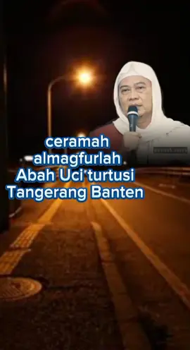 ceramah almagfurlah Abah Uci turtusi Tangerang Banten 