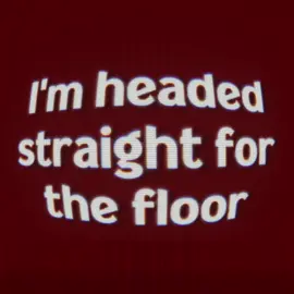 i am in fact headed straight for the floor !