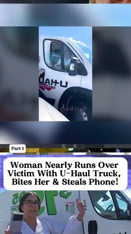 Woman Nearly Runs Over Victim With U-Haul Truck, Bites Her & Steals Phone part 1