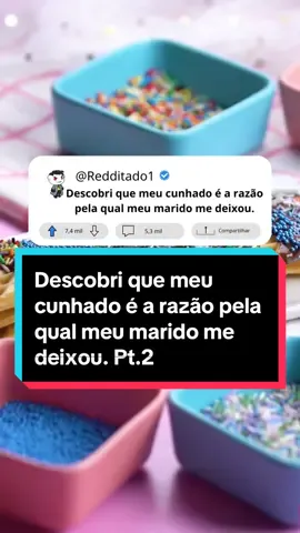 Descobri que meu cunhado é a razão pela qual meu marido me deixou. Pt.2 . . . #redditstories #redditado #historiasdetiktok #relato #relatos 