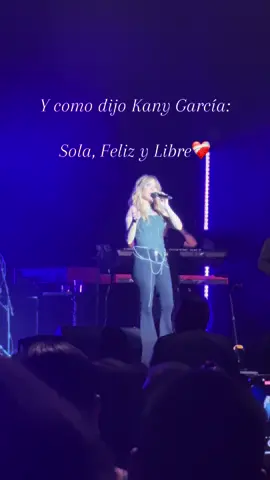 @Kany Garcia y como dijo, sola, feliz y libre❤️‍🩹 #single #selflove #soltera #amorpropio #kanygarcia #concerts #musica #HealingJourney #healingmusic #feliz 