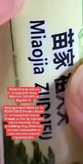 Nakarating sa amin na pinagagamit itong  MIAOJIA ZUDAIFU sa Mga BATA. Magingat dahil HINDE po ito REGISTERED Product Brand at huwag basta basta iniapply sa skin ng mga bata lalo na mayroon itong possibleng Drug Chemicals na maari makaapekto sa Liver and other internal organs ng bata. 
