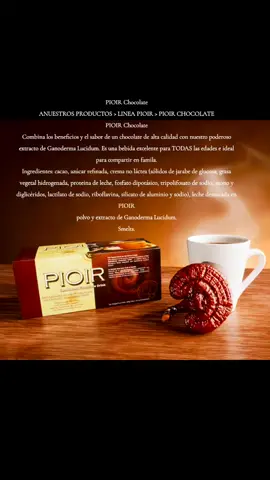 PIOIR Chocolate ANUESTROS PRODUCTOS > LINEA PIOIR > PIOIR CHOCOLATE PIOIR Chocolate Combina los beneficios y el sabor de un chocolate de alta calidad con nuestro poderoso extracto de Ganoderma Lucidum. Es una bebida excelente para TODAS las edades e ideal para compartir en famila. Ingredientes: cacao, azúcar refinada, crema no láctea (sólidos de jarabe de glucosa, grasa vegetal hidrogenada, proteina de leche, fosfato dipotásico, tripolifosato de sodio, mono y diglicéridos, lactilato de sodio, riboflavina, silicato de aluminio y sodio), leche desnatada en PIOIR polvo y extracto de Ganoderma Lucidum. Smelts.