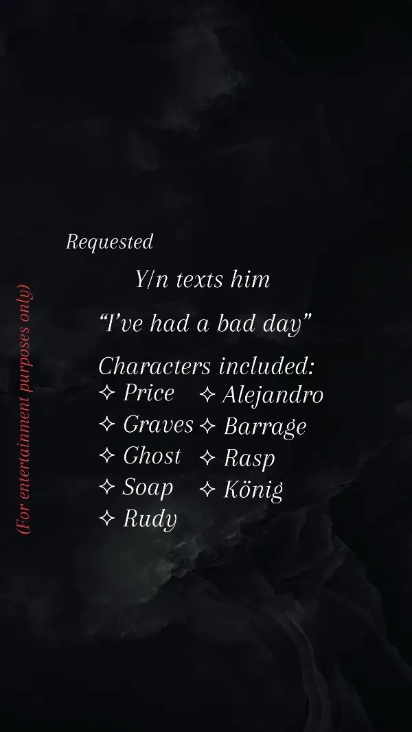 Requested by: @Quinton Quebodeaux  (I altered the prompt slightly) #comfortcharacters #callofduty #callofdutymodernwarfare2 #captainjohnpricecod #johnpricecod #phillipgraves #phillipgravescallofduty #phillipgravescodmw2 #simonghostriley #lieutenantsimonghostriley #ghostriley #johnnysoapmactavish #soapmactavish #johnsoapmactavish #malepov #femalepov #cod #tf141mw2 #shadowcompany #shadowcompanymw2 #rodolforudyparra #rudyparra alejandrovargas #alejandrovargasmw2 #barragecod #barrage #raspcod #raspcallofduty #könig #königcod  #kortac #kortackönig   #MEMI #textthreads #comfortcharacter 